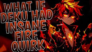 What If Deku Had Insane Fire Quirk | Part 1