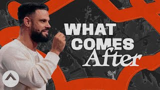 What Comes After | Pastor Steven Furtick | Elevation Church