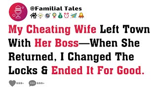 My Cheating Wife Left Town With Her Boss—When She Returned, I Changed The Locks \u0026 Ended It For Good.