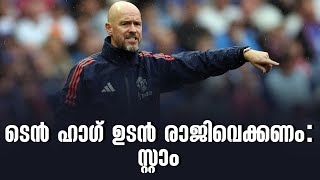 ടെൻ ഹാഗ് ഉടൻ രാജിവെക്കണം: സ്റ്റാം | Ten Hag | Manchester United