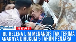 Ibunda Helena Lim Menangis Tak Terima Anaknya Dihukum 5 Tahun Penjara, Sebut sang Putri Tak Salah