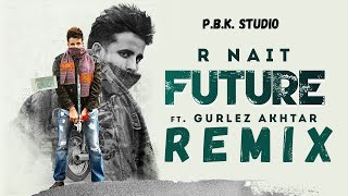 Future Remix | R Nait Ft Gurlez Akhtar | Mistabaaz X P.B.K Studio
