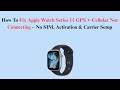 How To Fix Apple Watch Series 11 GPS + Cellular Not Connecting – No SIM, Activation & Carrier Setup