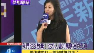 2013.08.11中天的夢想驛站／我們從沒放棄　從20人變20萬歌迷的奇蹟