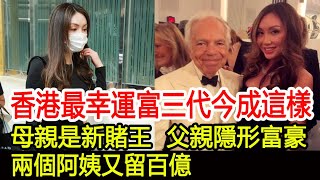 香港最幸運富三代今成這樣！母親是澳門新賭王，父親是隱形富豪，兩個阿姨又留百億︱何鍶珩︱何超瓊︱何超鳳︱何鴻燊︱霍啟山#HK娛樂驛站