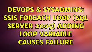 DevOps & SysAdmins: SSIS Foreach loop (SQL Server 2005) adding loop variable causes failure