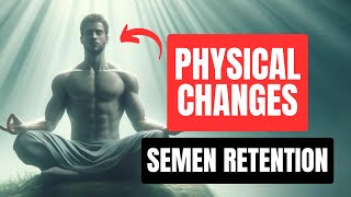 The AMAZING Physical Changes On Semen Retention!