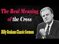 The Real Meaning of the Cross - Billy Graham Classic Sermon