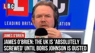 James O'Brien: The UK is 'absolutely screwed' until Tory MPs oust Boris Johnson | LBC