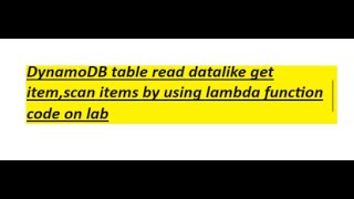 DynamoDB table read datalike get item,scan items by using lambda function code on lab