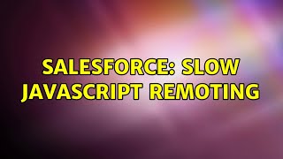 Salesforce: Slow Javascript Remoting (2 Solutions!!)