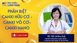 Phân biệt canxi hữu cơ, canxi vô cơ và canxi nano | Nhà Thuốc FPT Long Châu