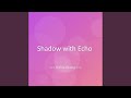 Shadow with Echo
