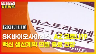 [이데일리N] SK바이오사이언스, AZ 코로나19 백신 생산계약 연말 종료 전망 (20211118)