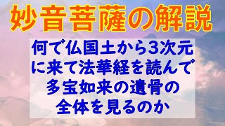 妙音菩薩品の解説！何でわざわざ仏国土から妙音菩薩が現一切色身三昧で３次元の釈迦如来の最末法に来て法華経を読んで多宝如来の遺骨の全体を見るのか！