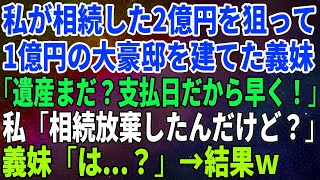 【スカッとする話】私が相続した2億円を狙って1億円の大豪邸を建てた義妹ｗ「遺産まだ？支払日だから早く！」私「相続放棄したんだけど？」義妹「は   ？」→結果