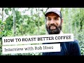 How to roast better coffee | an interview with Rob Hoos