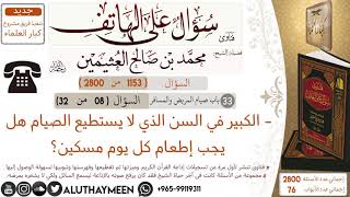 1153- الكبير في السن الذي لا يستطيع الصيام هل يجب إطعام كل يوم مسكين؟ /سؤال على الهاتف 📞 /ابن عثيمي