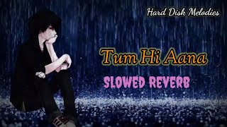 TUM HI AANA"[Slowed Reverb]Jubin Nautiyal | Marjaavaan | Kunaal Vermaa,Payal Dev| Hard Disk Melodies