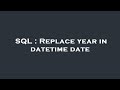 SQL : Replace year in datetime date