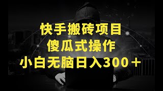 最新快手搬砖挂机项目，傻瓜式操作，小白无脑日入300-600＋