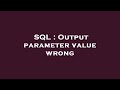 SQL : Output parameter value wrong