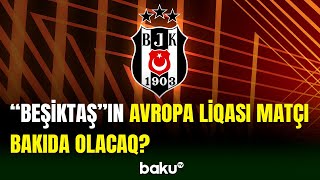 “Beşiktaş” Avropa liqası matçını Bakıda keçirmək istəyir