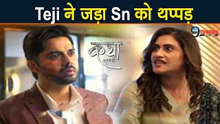 Katha Ankahee: Teji ने जड़ा Sn को थप्पड़, सामने आया असली विलेन का सच | TEJI SLAP SN |