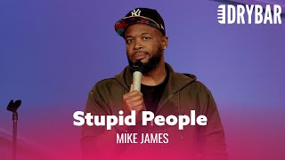 I have No Patience For Stupid People. Mike James -  Special
