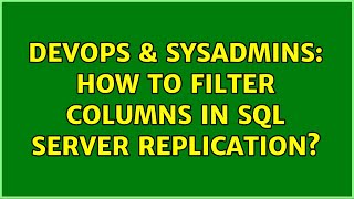 DevOps & SysAdmins: How to filter columns in SQL Server replication?