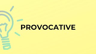 What is the meaning of the word PROVOCATIVE?