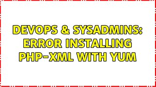 DevOps & SysAdmins: Error installing php-xml with yum