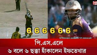 ওয়াও! Psl এ ওহাব রিয়াজের ৬ বলে ৬ ছক্কা হাঁকালেন ইফতেখার আহমেদ | Iftikhar Ahmed 6 Six