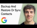How To Backup And Restore Or Sync Contacts From Google Account (Full 2025 Guide)