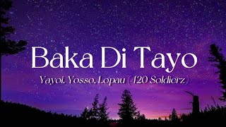 Baka Di Tayo - Yayoi, Yosso, Lopau (420 Soldierz) (Lyrics)