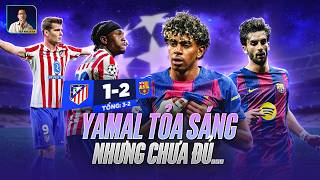 YAMAL TỎA SÁNG, BARCELONA ĐÁNG KHEN, NHƯNG ATLETICO VẪN LỌC LÕI ĐI TIẾP