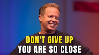 DON’T YOU GIVE UP! You Are So Close – Joe Dispenza Motivation