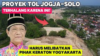 KARENA INILAH TOL JOGJA SOLO TERSENDAT PEMBANGUNANNYA! PIHAK KERATON YOGYAKARTA HARUS TURUN TANGAN!?