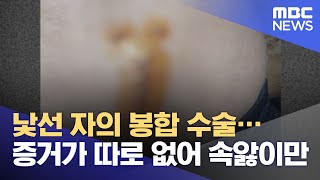 낯선 자의 봉합 수술…증거가 따로 없어 속앓이만 (2021.05.25/뉴스데스크/MBC)