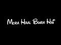 Mera Haal Bura Hai Lekin Tum Kaisi Ho Likhna Black Screen LyricsStatus Whatsapp Status Video #status