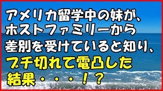 【スカッとする話】(武勇伝)アメリカ留学中の妹が、ホストファミリーから 差別を受けていると知り、ブチ切れて電凸した結果・・・！？【スカッとＴＵＢＥ】