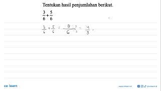 Tentukan hasil penjumlahan berikut. 3/6 + 5/6