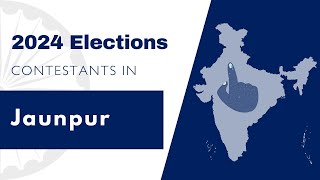 2024 Lok Sabha Contestants - Jaunpur