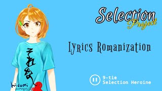 [SELECTION PROJECT] Selection Heroine by 9-tie Lyrics Romanization | Edited