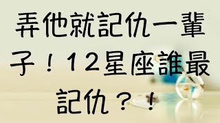 弄他就記仇一輩子！12星座誰最記仇？！