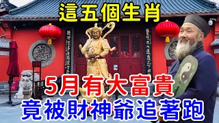 算命大師：這五個生肖，5月有大富貴！竟被財神爺追著跑！快看看有你嗎！#生肖 #财运 #帝王改命學