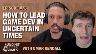 How to Lead Game Dev in Uncertain Times, with Omar Kendall | #78