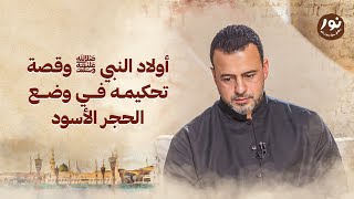 أولاد النبي ﷺ وقصة تحكيمه في وضع الحجر الأسود - نور - مصطفى حسني - السيرة النبوية