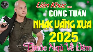 NHẠC LÍNH CÔNG TUẤN BẤT HỦ VƯỢT THỜI GIAN - LK MỚI NHẤT 2024 - BOLERO Tuyển Chọn NGỦ QUÊN TRỜI ĐẤT