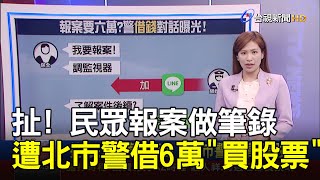 扯! 民眾報案做筆錄 遭北市警借6萬\